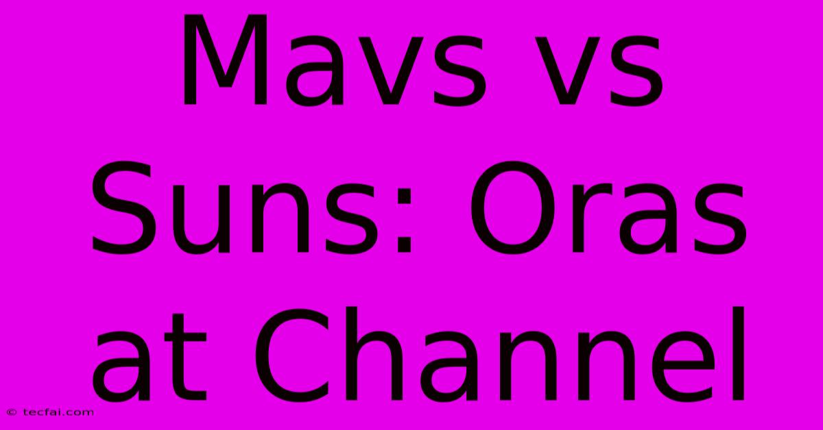 Mavs Vs Suns: Oras At Channel