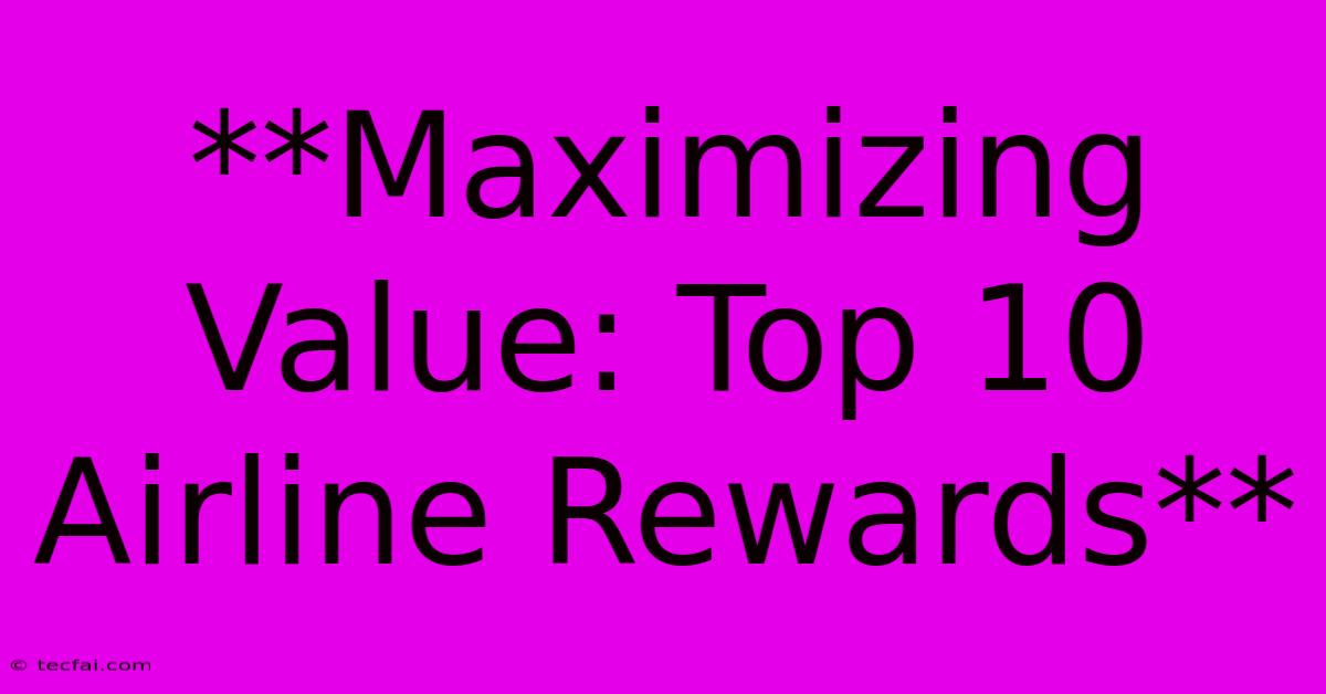 **Maximizing Value: Top 10 Airline Rewards**