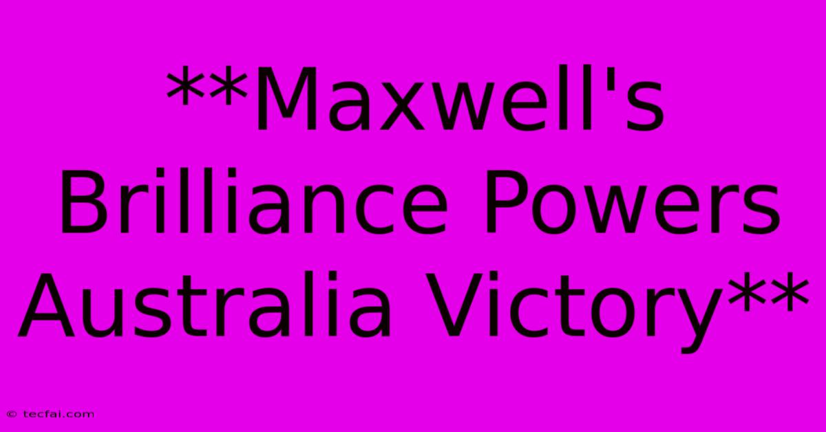 **Maxwell's Brilliance Powers Australia Victory**