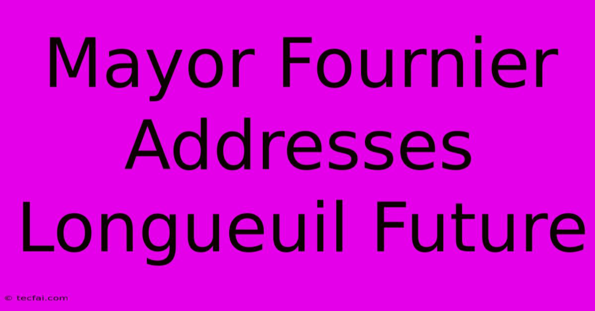 Mayor Fournier Addresses Longueuil Future