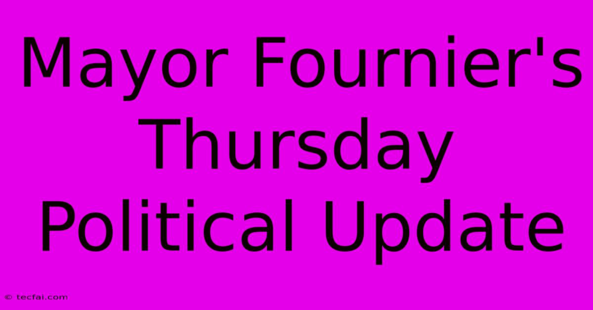 Mayor Fournier's Thursday Political Update