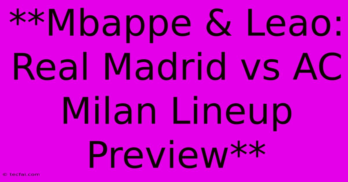 **Mbappe & Leao: Real Madrid Vs AC Milan Lineup Preview**