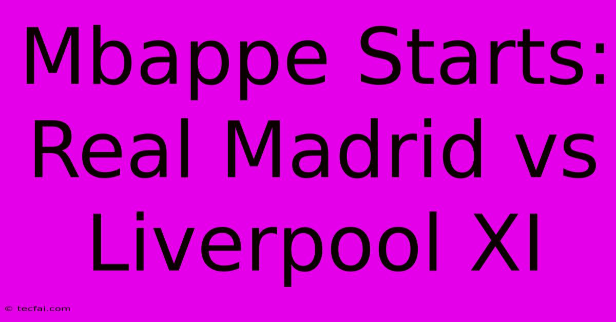 Mbappe Starts: Real Madrid Vs Liverpool XI