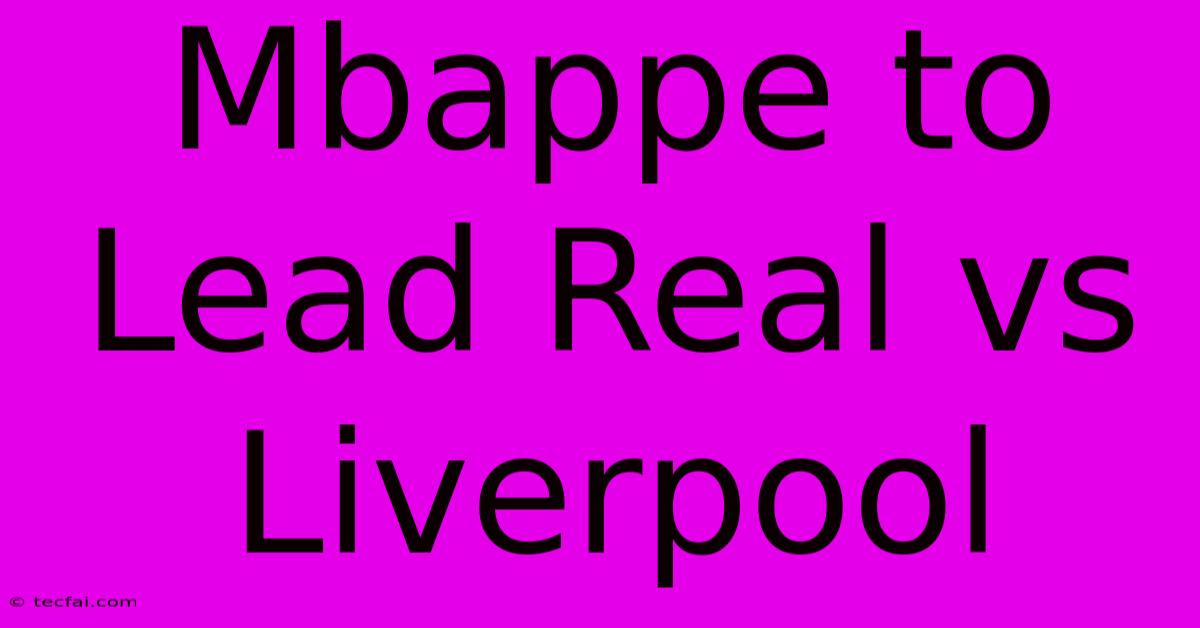 Mbappe To Lead Real Vs Liverpool