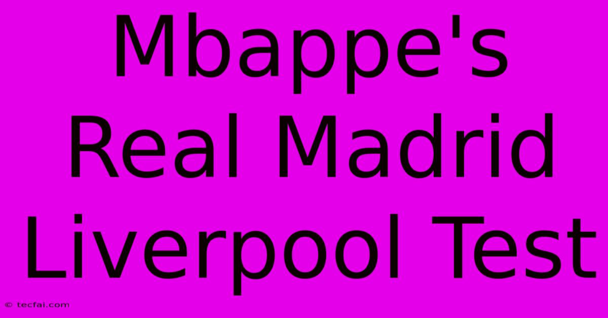 Mbappe's Real Madrid Liverpool Test