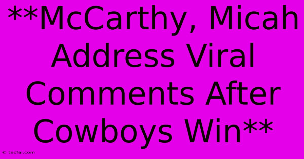 **McCarthy, Micah Address Viral Comments After Cowboys Win** 