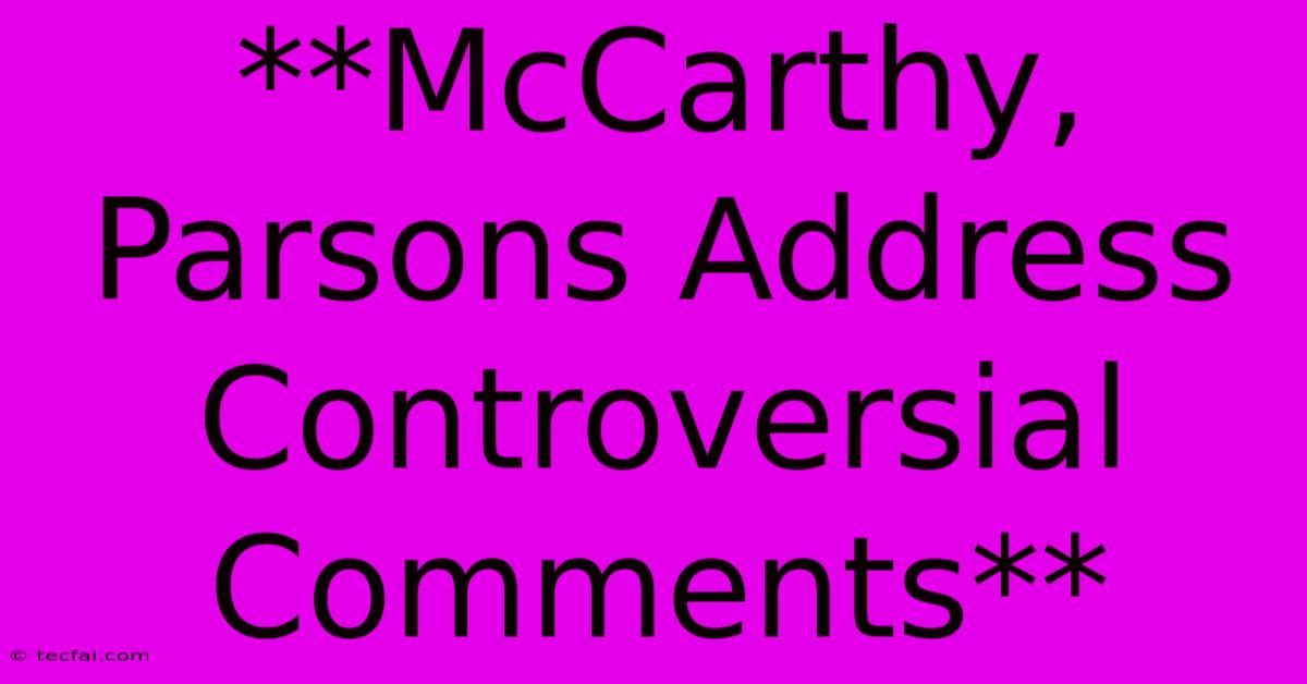 **McCarthy, Parsons Address Controversial Comments**