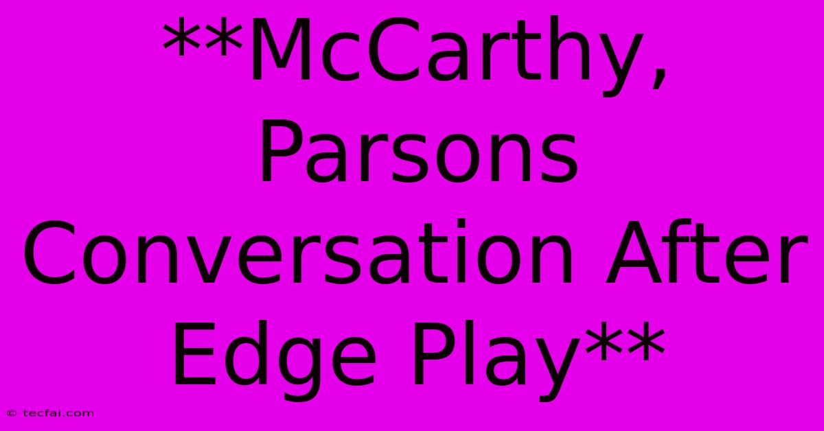 **McCarthy, Parsons Conversation After Edge Play** 