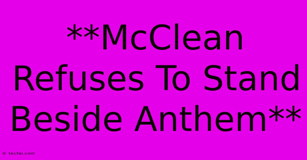 **McClean Refuses To Stand Beside Anthem**