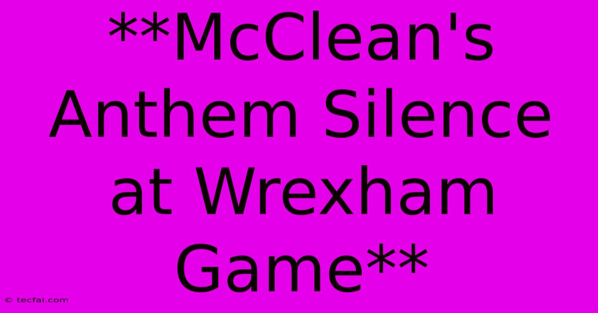 **McClean's Anthem Silence At Wrexham Game**