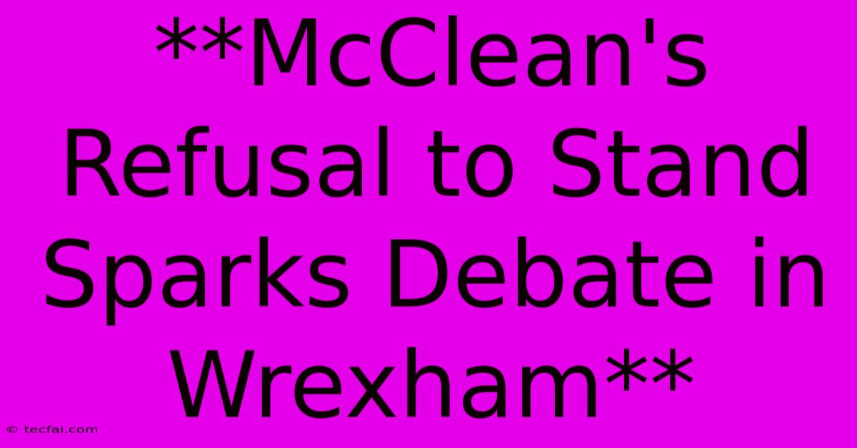 **McClean's Refusal To Stand Sparks Debate In Wrexham** 