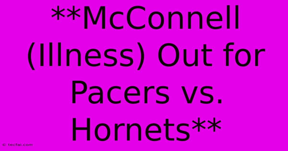 **McConnell (Illness) Out For Pacers Vs. Hornets** 