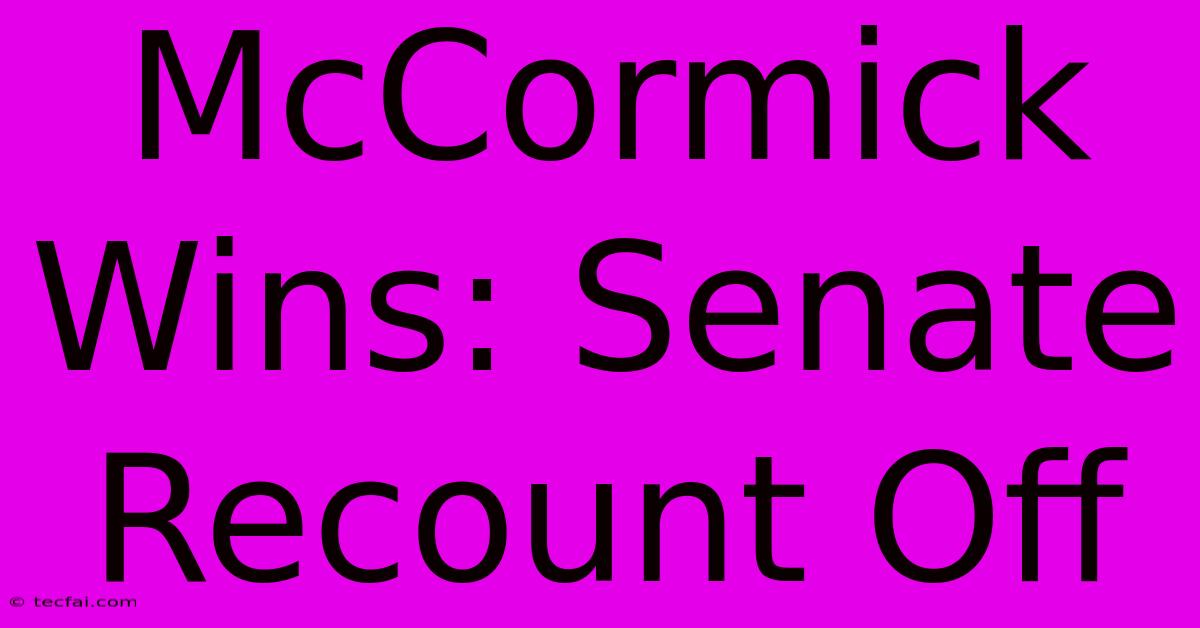 McCormick Wins: Senate Recount Off