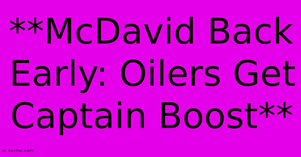 **McDavid Back Early: Oilers Get Captain Boost**