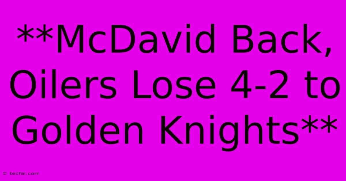 **McDavid Back, Oilers Lose 4-2 To Golden Knights** 