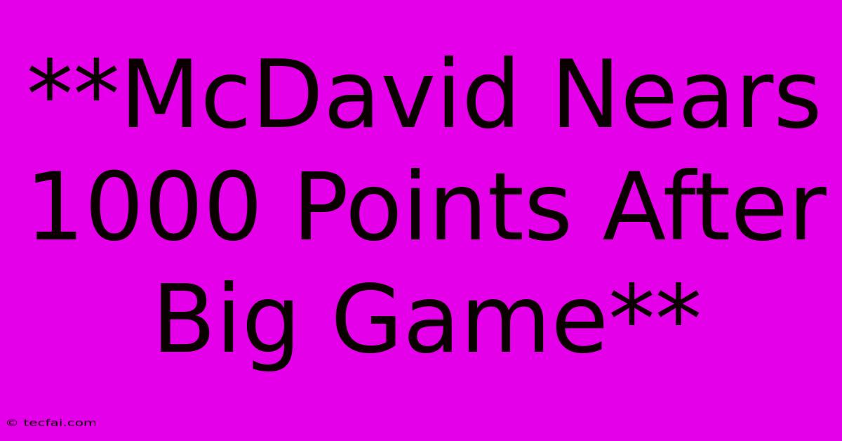 **McDavid Nears 1000 Points After Big Game**