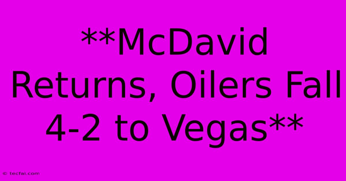 **McDavid Returns, Oilers Fall 4-2 To Vegas**