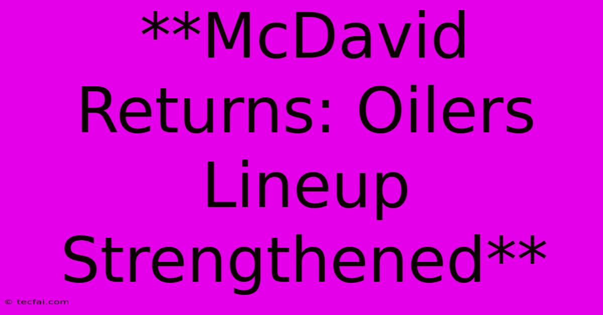 **McDavid Returns: Oilers Lineup Strengthened**