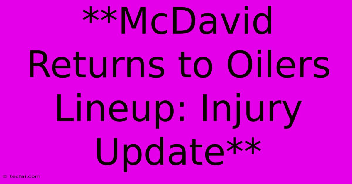 **McDavid Returns To Oilers Lineup: Injury Update** 