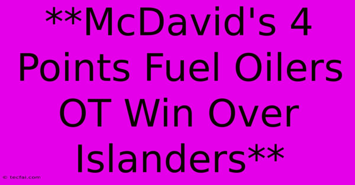 **McDavid's 4 Points Fuel Oilers OT Win Over Islanders** 