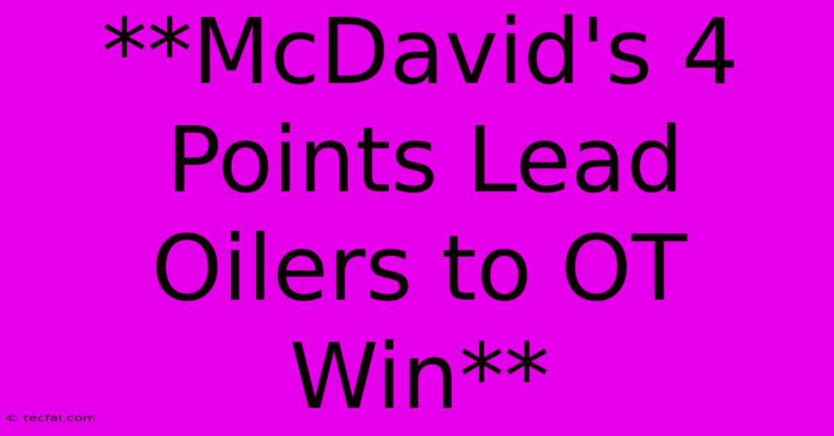 **McDavid's 4 Points Lead Oilers To OT Win**