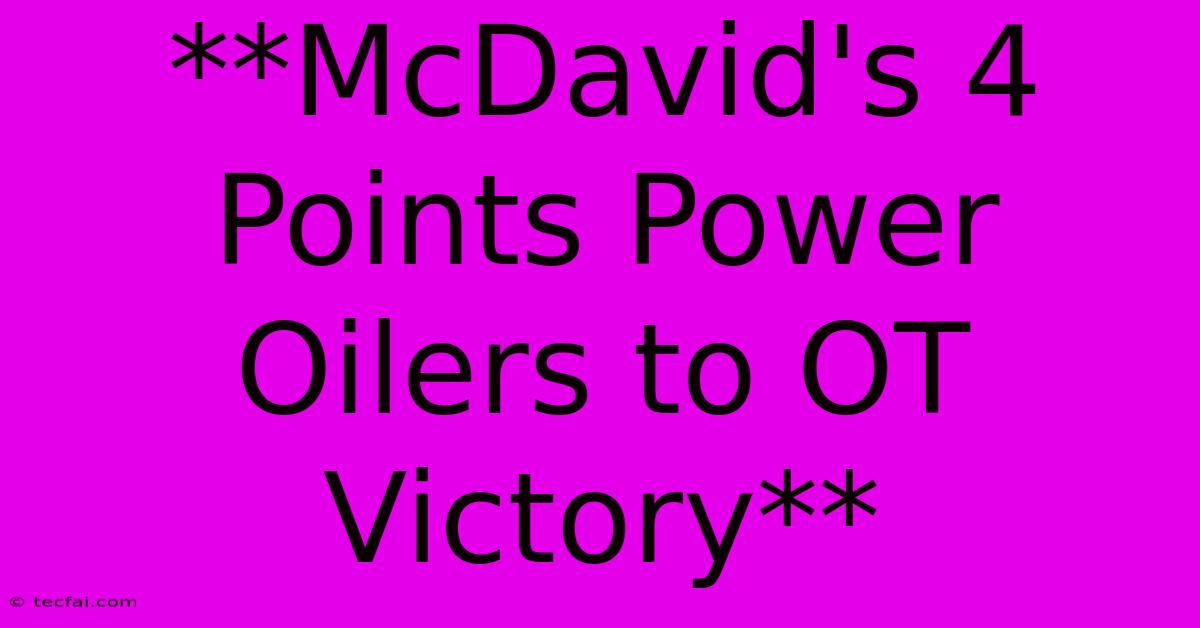 **McDavid's 4 Points Power Oilers To OT Victory**