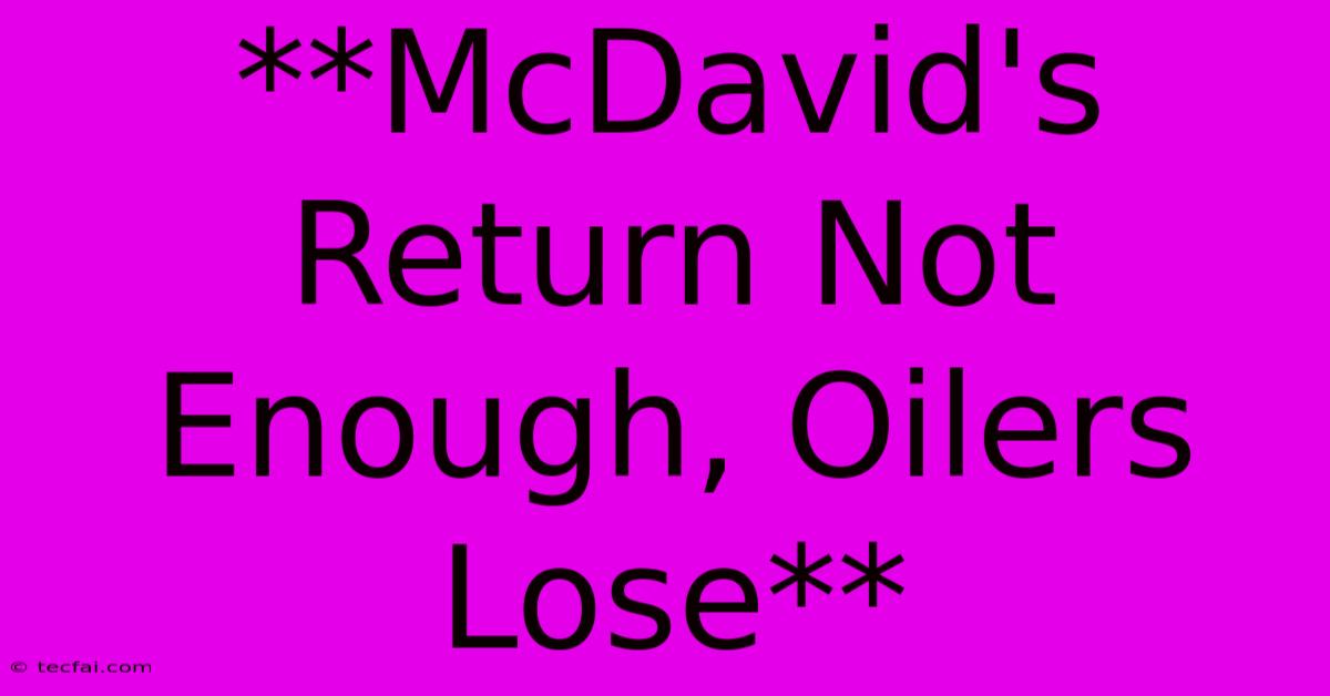 **McDavid's Return Not Enough, Oilers Lose** 