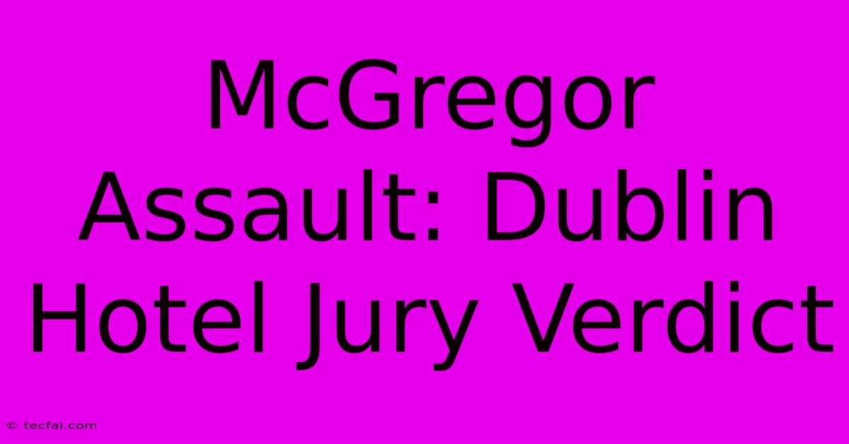 McGregor Assault: Dublin Hotel Jury Verdict