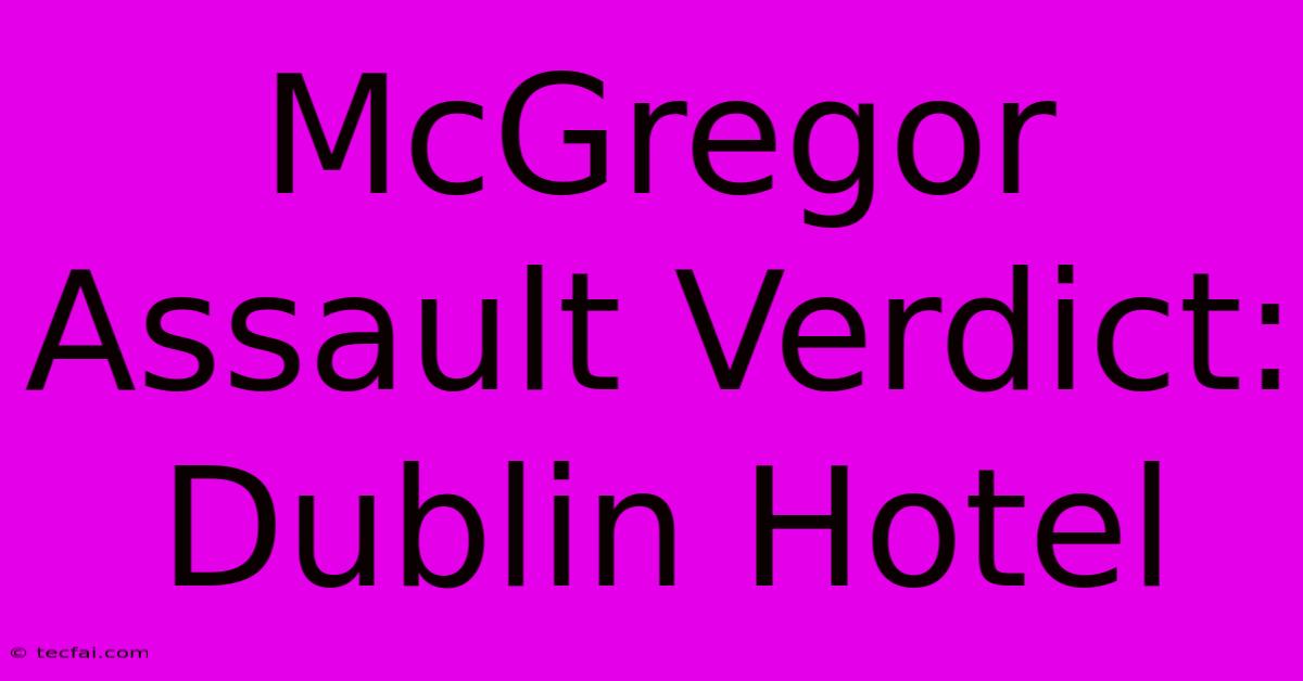 McGregor Assault Verdict: Dublin Hotel