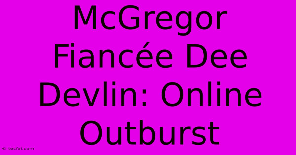 McGregor Fiancée Dee Devlin: Online Outburst