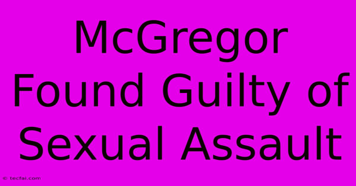 McGregor Found Guilty Of Sexual Assault