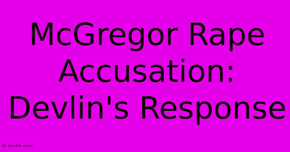 McGregor Rape Accusation: Devlin's Response