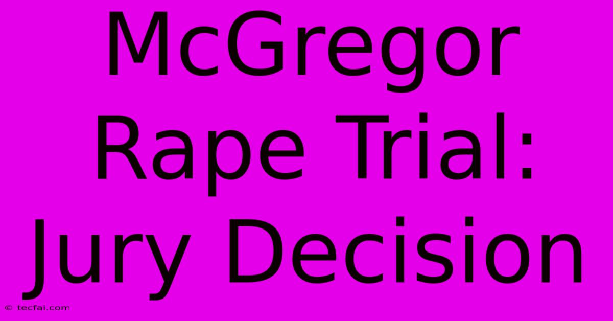 McGregor Rape Trial: Jury Decision