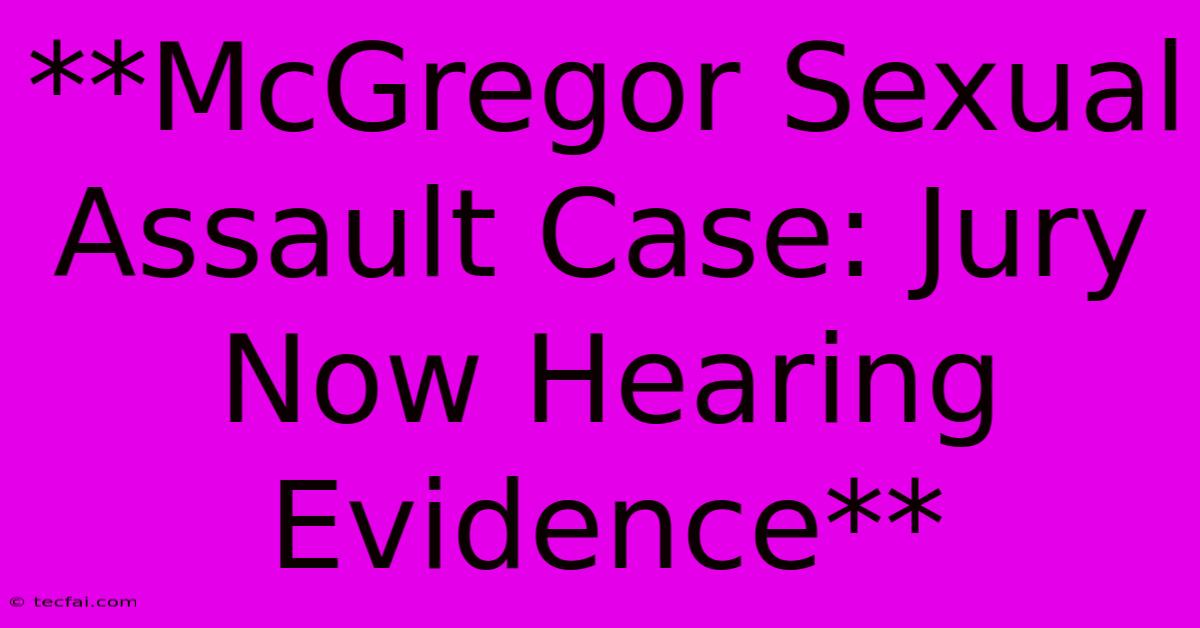 **McGregor Sexual Assault Case: Jury Now Hearing Evidence** 