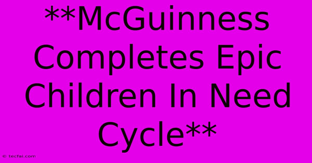 **McGuinness Completes Epic Children In Need Cycle**