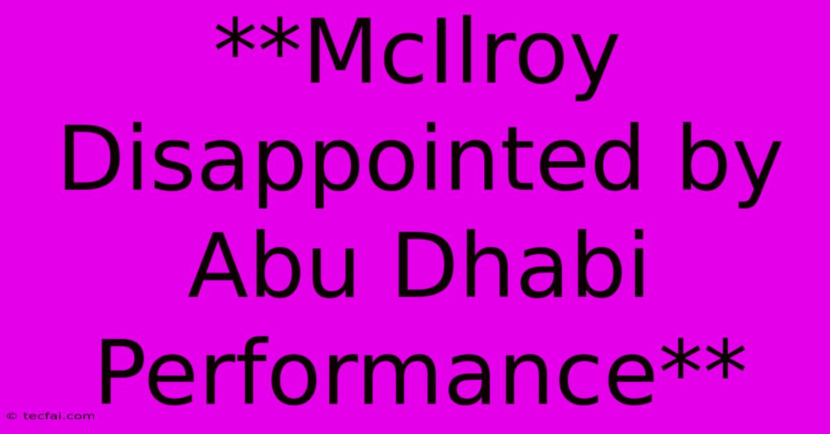 **McIlroy Disappointed By Abu Dhabi Performance**