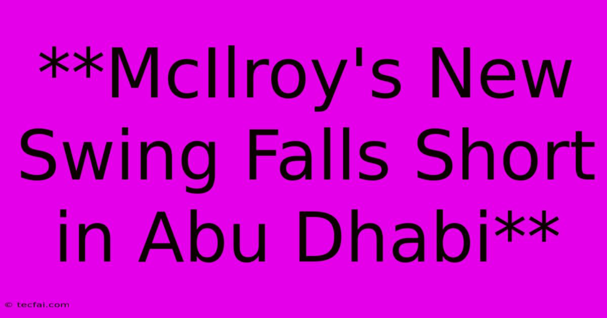 **McIlroy's New Swing Falls Short In Abu Dhabi**