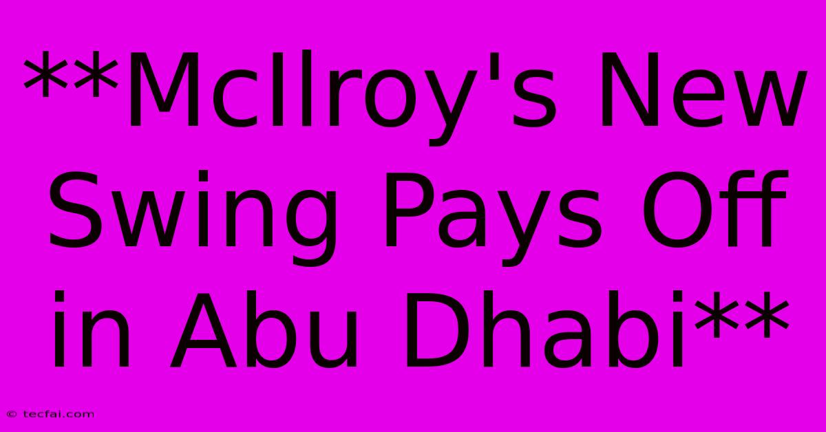 **McIlroy's New Swing Pays Off In Abu Dhabi**