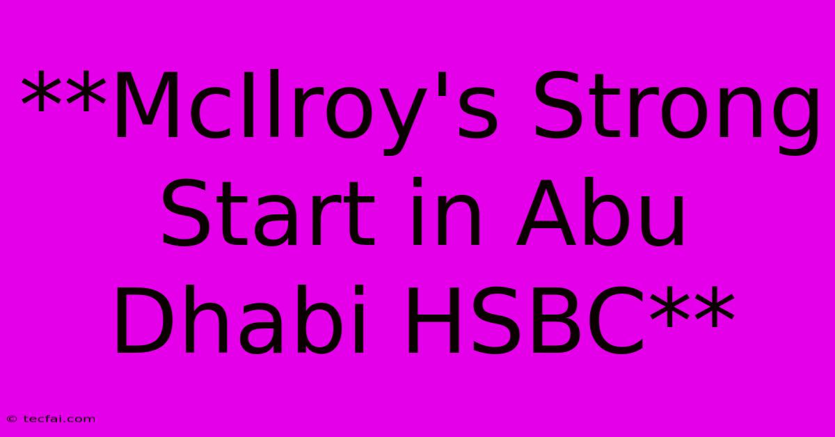 **McIlroy's Strong Start In Abu Dhabi HSBC** 