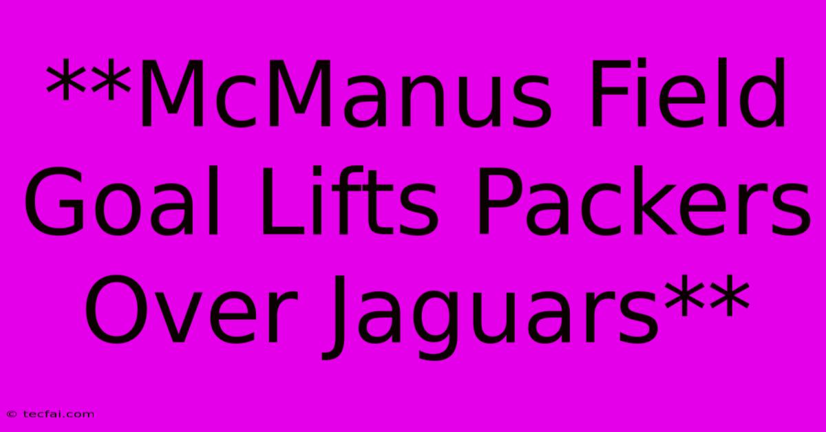 **McManus Field Goal Lifts Packers Over Jaguars**