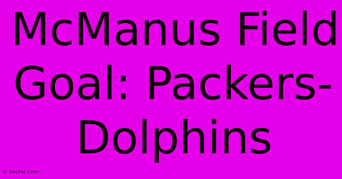 McManus Field Goal: Packers-Dolphins