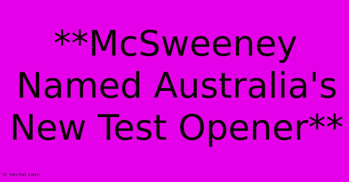 **McSweeney Named Australia's New Test Opener**