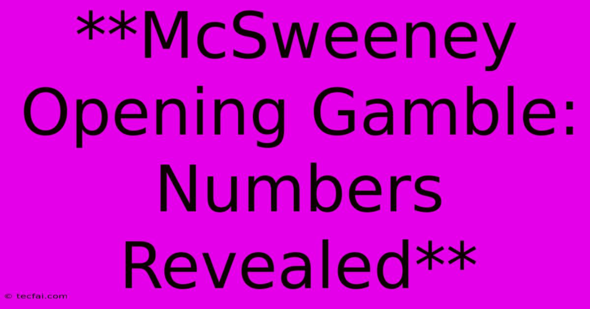 **McSweeney Opening Gamble: Numbers Revealed**