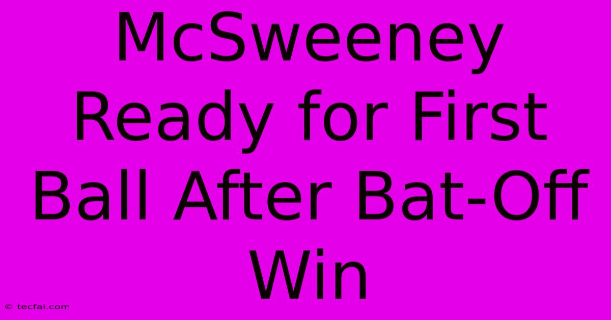 McSweeney Ready For First Ball After Bat-Off Win