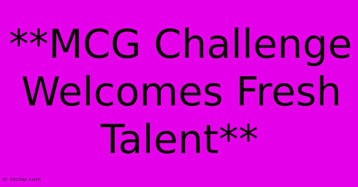 **MCG Challenge Welcomes Fresh Talent**