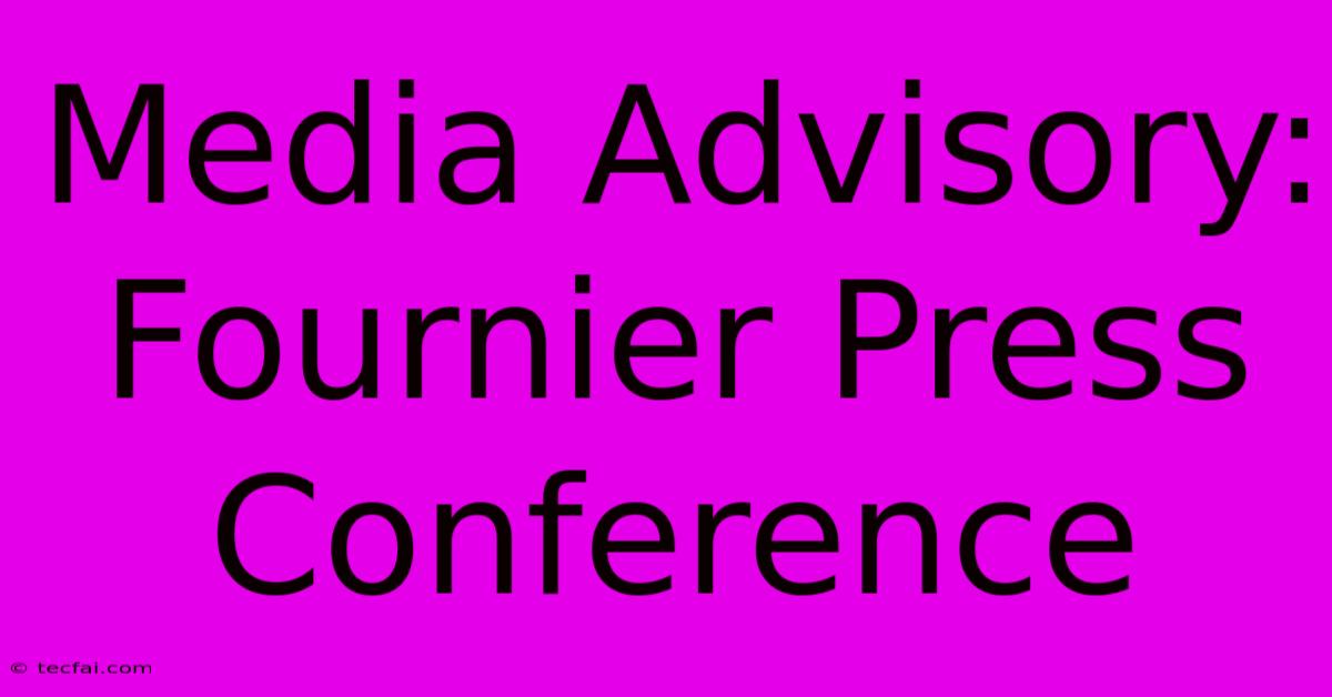 Media Advisory: Fournier Press Conference