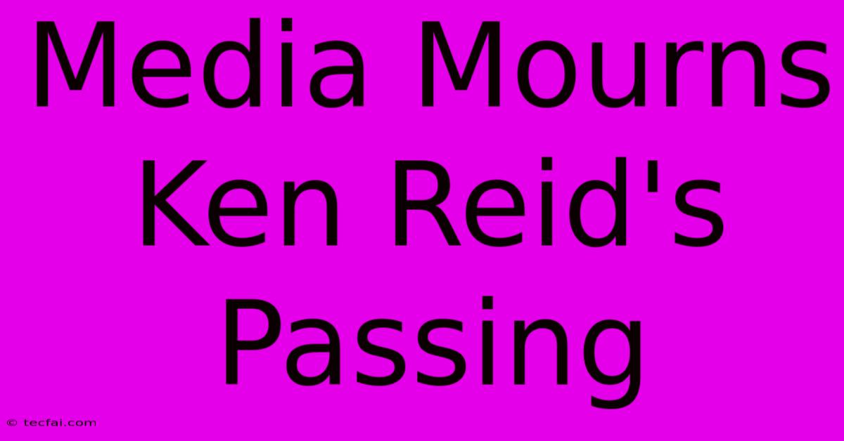 Media Mourns Ken Reid's Passing