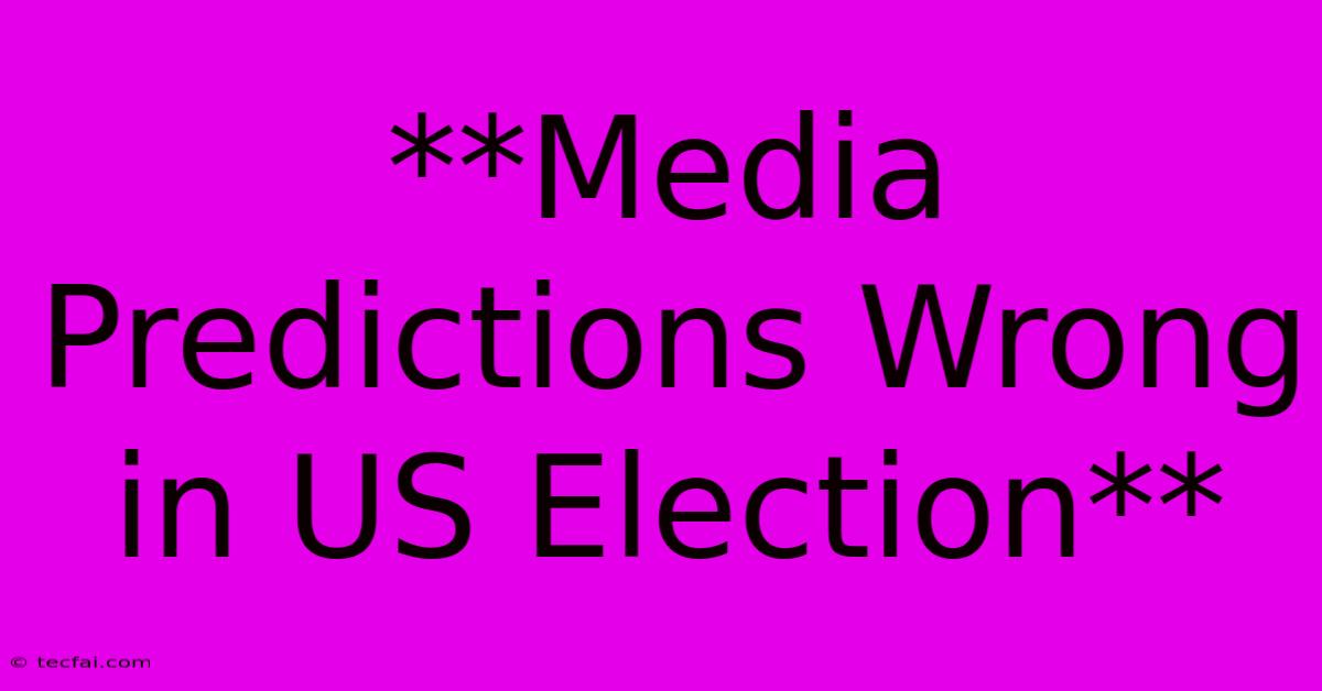 **Media Predictions Wrong In US Election** 