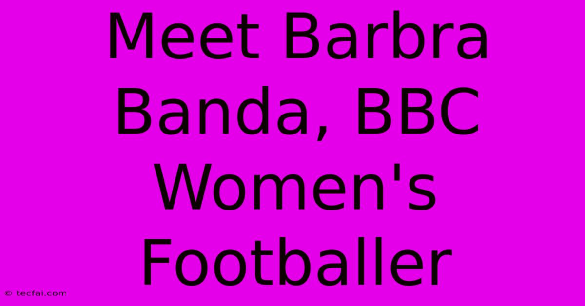 Meet Barbra Banda, BBC Women's Footballer