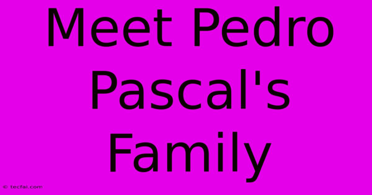 Meet Pedro Pascal's Family